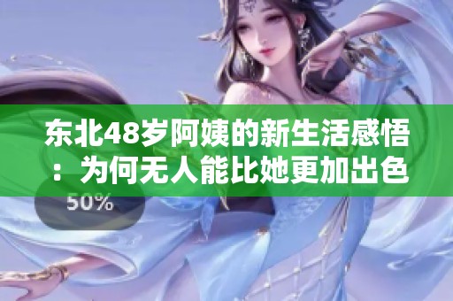 东北48岁阿姨的新生活感悟：为何无人能比她更加出色
