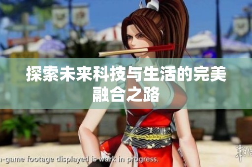 探索未来科技与生活的完美融合之路