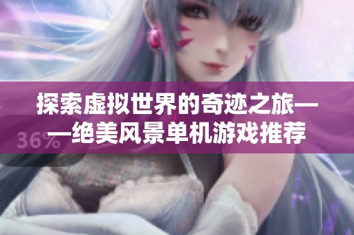 探索虚拟世界的奇迹之旅——绝美风景单机游戏推荐