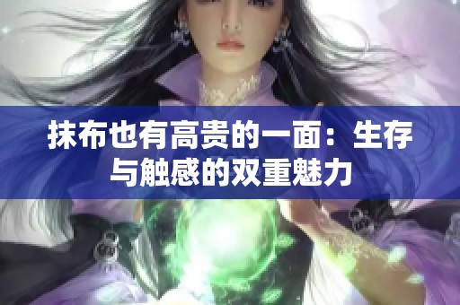 抹布也有高贵的一面：生存与触感的双重魅力