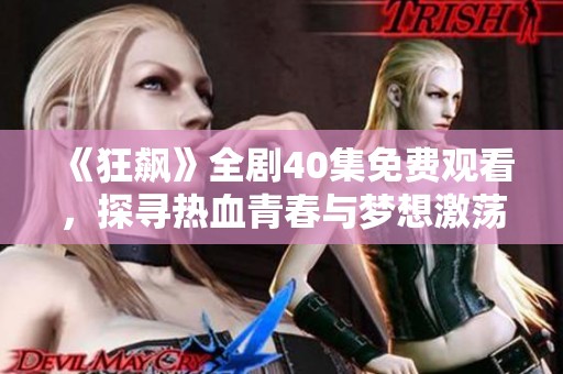 《狂飙》全剧40集免费观看，探寻热血青春与梦想激荡的故事