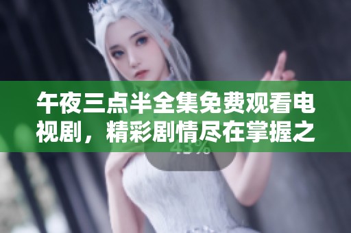 午夜三点半全集免费观看电视剧，精彩剧情尽在掌握之中