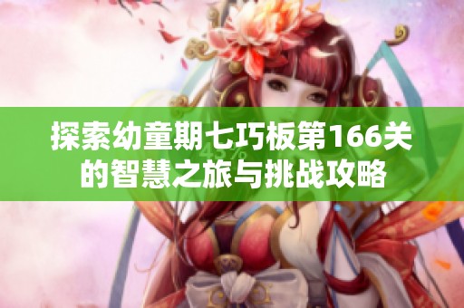 探索幼童期七巧板第166关的智慧之旅与挑战攻略
