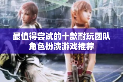 最值得尝试的十款耐玩团队角色扮演游戏推荐