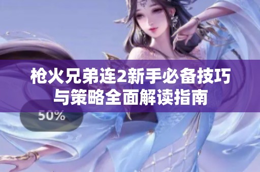 枪火兄弟连2新手必备技巧与策略全面解读指南