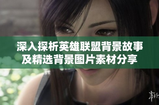 深入探析英雄联盟背景故事及精选背景图片素材分享