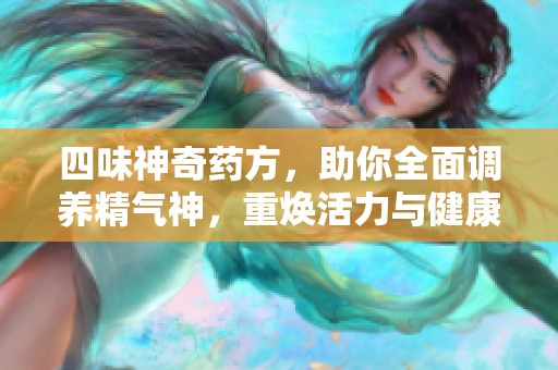 四味神奇药方，助你全面调养精气神，重焕活力与健康