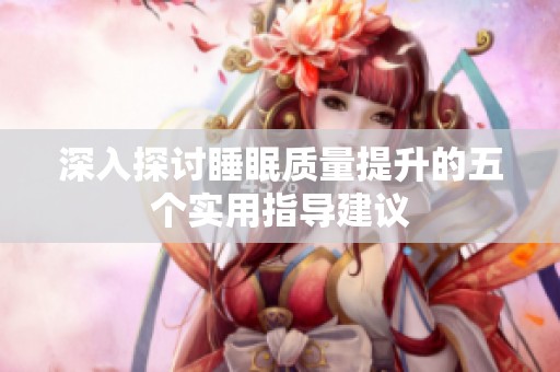 深入探讨睡眠质量提升的五个实用指导建议
