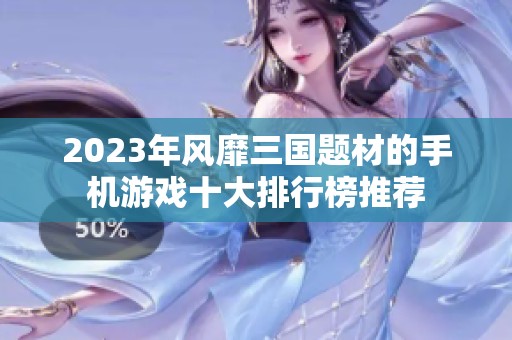 2023年风靡三国题材的手机游戏十大排行榜推荐
