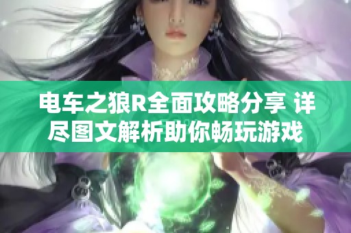 电车之狼R全面攻略分享 详尽图文解析助你畅玩游戏
