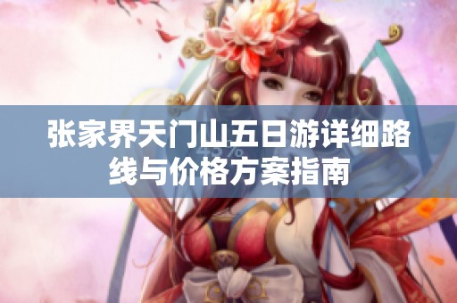 张家界天门山五日游详细路线与价格方案指南