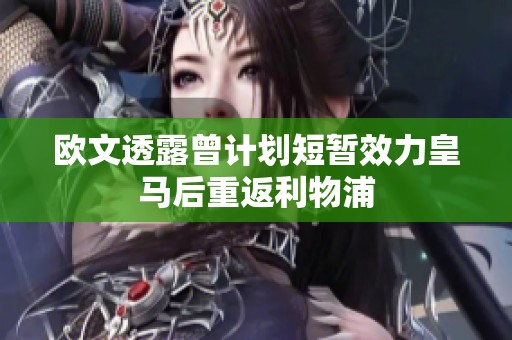 欧文透露曾计划短暂效力皇马后重返利物浦