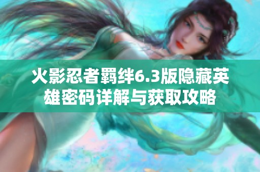 火影忍者羁绊6.3版隐藏英雄密码详解与获取攻略
