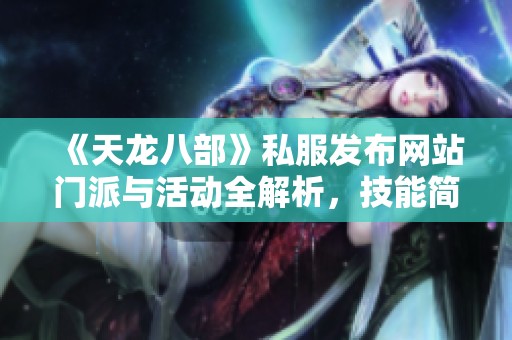 《天龙八部》私服发布网站门派与活动全解析，技能简介一网打尽