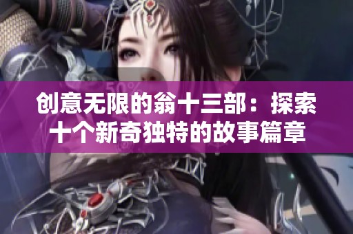 创意无限的翁十三部：探索十个新奇独特的故事篇章