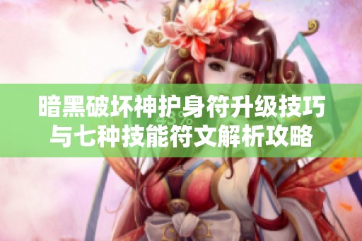 暗黑破坏神护身符升级技巧与七种技能符文解析攻略