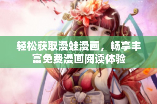 轻松获取漫蛙漫画，畅享丰富免费漫画阅读体验