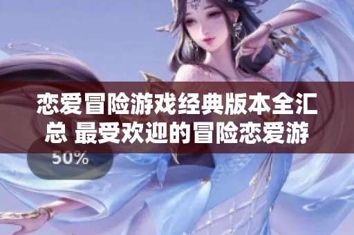 恋爱冒险游戏经典版本全汇总 最受欢迎的冒险恋爱游戏推荐