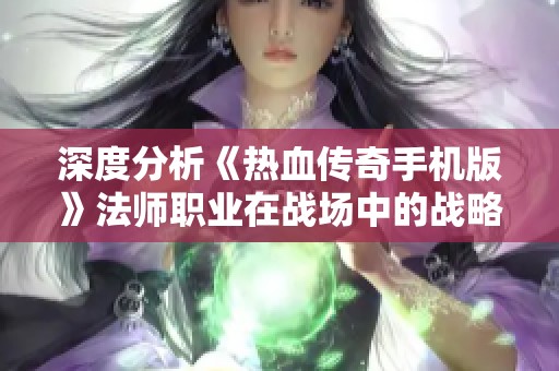 深度分析《热血传奇手机版》法师职业在战场中的战略运用