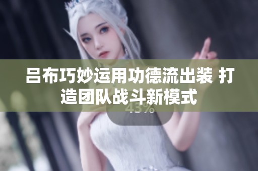 吕布巧妙运用功德流出装 打造团队战斗新模式