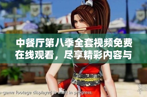 中餐厅第八季全套视频免费在线观看，尽享精彩内容与美食文化