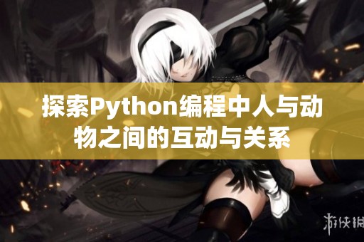 探索Python编程中人与动物之间的互动与关系