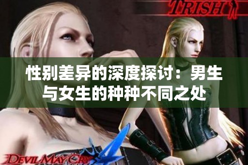 性别差异的深度探讨：男生与女生的种种不同之处