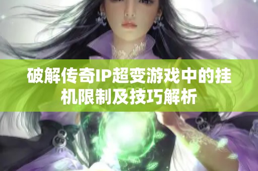 破解传奇IP超变游戏中的挂机限制及技巧解析