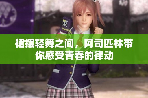 裙摆轻舞之间，阿司匹林带你感受青春的律动