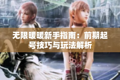 无限暖暖新手指南：前期起号技巧与玩法解析