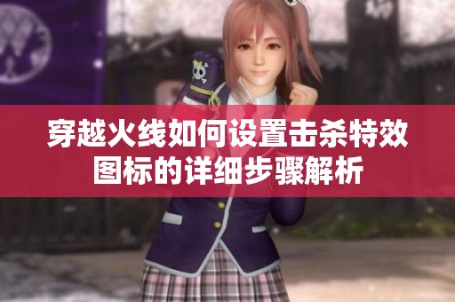 穿越火线如何设置击杀特效图标的详细步骤解析