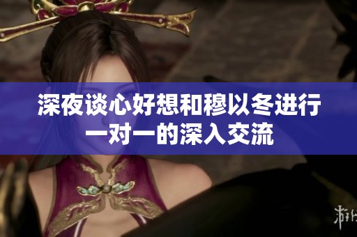 深夜谈心好想和穆以冬进行一对一的深入交流