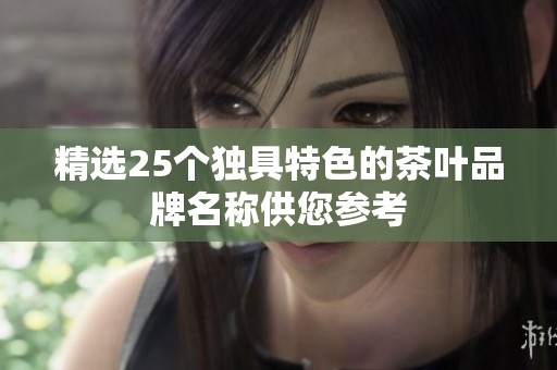 精选25个独具特色的茶叶品牌名称供您参考