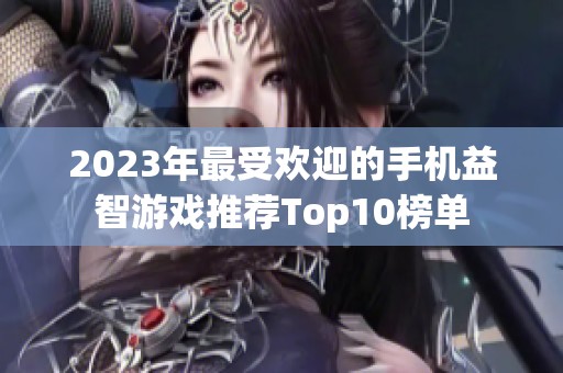 2023年最受欢迎的手机益智游戏推荐Top10榜单