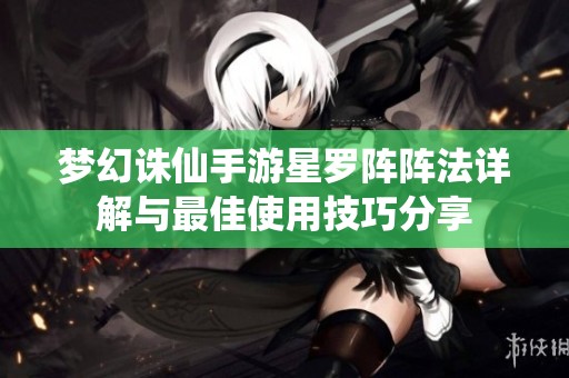 梦幻诛仙手游星罗阵阵法详解与最佳使用技巧分享