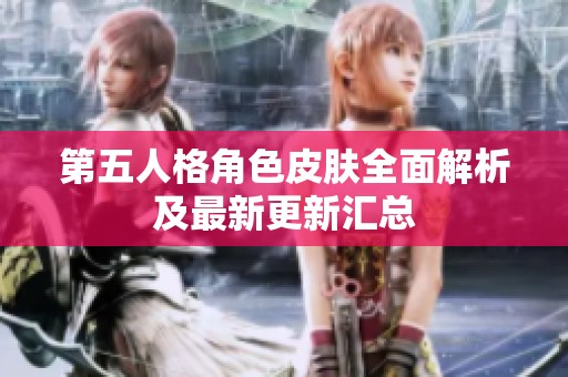 第五人格角色皮肤全面解析及最新更新汇总