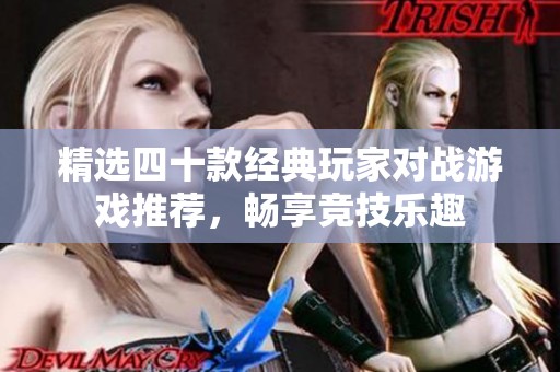 精选四十款经典玩家对战游戏推荐，畅享竞技乐趣