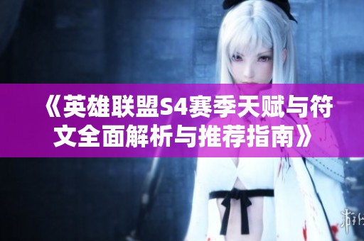 《英雄联盟S4赛季天赋与符文全面解析与推荐指南》