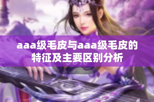 aaa级毛皮与aaa级毛皮的特征及主要区别分析
