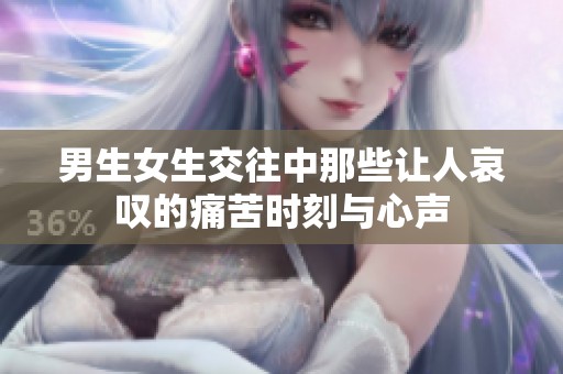 男生女生交往中那些让人哀叹的痛苦时刻与心声