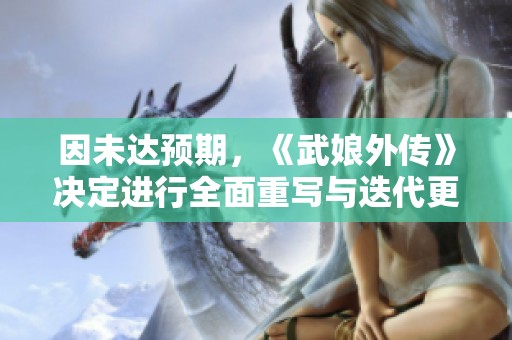 因未达预期，《武娘外传》决定进行全面重写与迭代更新