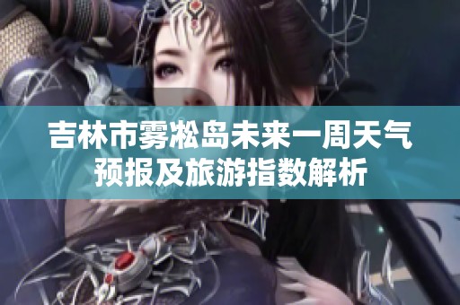 吉林市雾凇岛未来一周天气预报及旅游指数解析