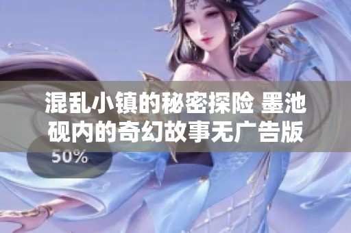 混乱小镇的秘密探险 墨池砚内的奇幻故事无广告版