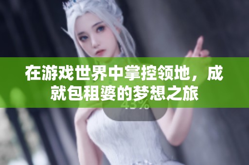 在游戏世界中掌控领地，成就包租婆的梦想之旅