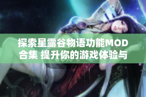 探索星露谷物语功能MOD合集 提升你的游戏体验与乐趣
