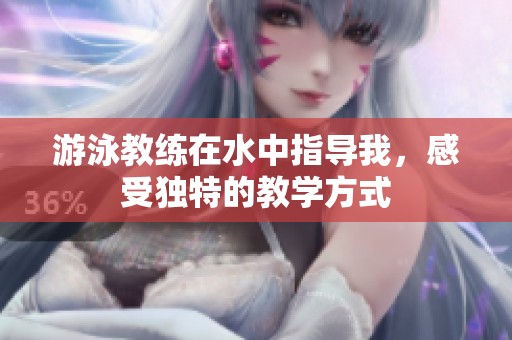 游泳教练在水中指导我，感受独特的教学方式
