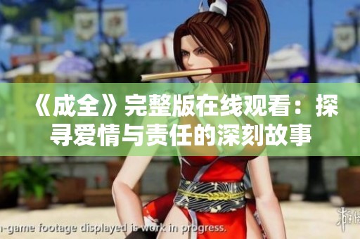 《成全》完整版在线观看：探寻爱情与责任的深刻故事