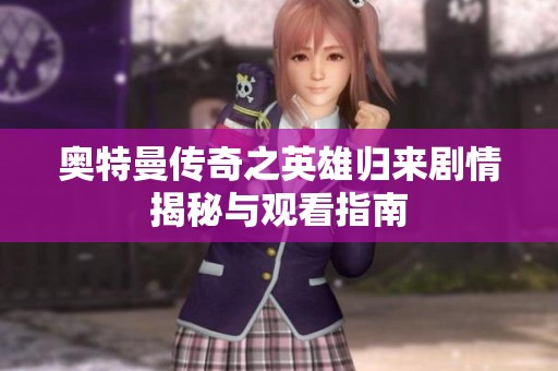 奥特曼传奇之英雄归来剧情揭秘与观看指南