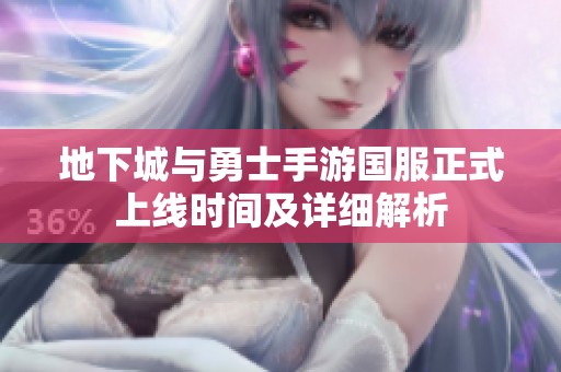 地下城与勇士手游国服正式上线时间及详细解析
