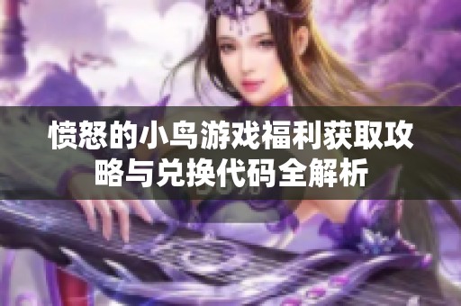 愤怒的小鸟游戏福利获取攻略与兑换代码全解析